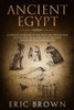 Ancient Egypt: A Concise Overview of the Egyptian History and Mythology Including the Egyptian Gods, Pyramids, Kings and Queens (Ancient History)