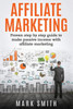 Affiliate Marketing: Proven Step By Step Guide To Make Passive Income With Affiliate Marketing (Online Business)