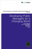 Developing Public Managers for a Changing World (Critical Perspectives on International Public Sector Management) (Critical Perspectives on International Public Sector Management, 5)