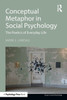 Conceptual Metaphor in Social Psychology (Essays in Social Psychology)