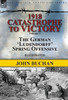 1918-Catastrophe to Victory: Volume 1-The German 'Ludendorff' Spring Offensive