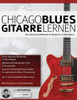 Chicago Blues Gitarre Lernen: Die umfassende Methode fUr Rhythmus- & Solo-Gitarre (German Edition)