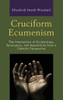 Cruciform Ecumenism: The Intersection of Ecclesiology, Episcopacy, and Apostolicity from a Catholic Perspective