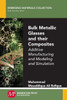 Bulk Metallic Glasses and Their Composites: Additive Manufacturing and Modeling and Simulation