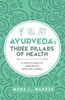 Ayurveda's Three Pillars of Health: A Map to Health, Resilience, and Well-Being
