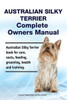 Australian Silky Terrier Complete Owners Manual. Australian Silky Terrier book for care, costs, feeding, grooming, health and training.