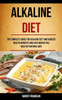 Alkaline Diet: The Complete Guide for Alkaline Diet and Achieve Health Benefits and Lose Weight in a Healthy Natural Way (Alkaline Recipes)