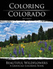 Coloring Colorado: Beautiful Wildflowers: A Grayscale Coloring Book