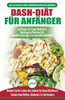 Dash-Diät FUr Anfänger: Der Ultimative Leitfaden FUr Anfänger, Um Die Ernährung Zu Verbessern Und Den Bluthochdruck Auf NatUrliche Weise Zu Senken ... / Dash Diet German Book) (German Edition)