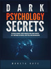 Dark Psychology Secrets: Defenses Against Covert Manipulation, Mind Control, NLP, Emotional Influence, Deception, and Brainwashing