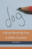 A Book About My Dog: A Child's Creation