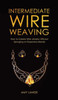 Intermediate Wire Weaving: How to Make Wire Jewelry Without Splurging on Expensive Metals