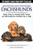 Dachshunds - The Owner's Guide from Puppy To Old Age - Choosing, Caring For, Grooming, Health, Training and Understanding Your Standard or Miniature Dachshund Dog
