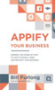 Appify Your Business: Harness the Power of Apps To Save 10 Hours a Week and Reinvent Your Business (Appify Your Business Series)