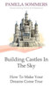Building Castles In The Sky: How To Make Your Dreams Come True