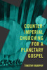 Counter-Imperial Churching for a Planetary Gospel: Radical Discipleship for Today