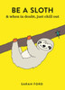 Be a Sloth: & eat, sleep, eat repeat