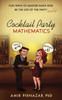 Cocktail Party Mathematics: Fun Ways to Master Math and Be the Life of the Party  Really!