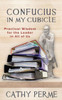 Confucius in My Cubicle: Practical Wisdom for the Leader in All of Us