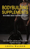 Bodybuilding Supplements: The Ultimate Guide to Bodybuilding Diets (Gain Strength and Muscle Size With Nutrition Secrets): The Ultimate Guide to ... and Muscle Size With Nutrition Secrets)