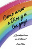 Cómo amar a Dios y a los gays: ¿Qué debe hacer un cristiano? (Spanish Edition)