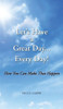 Have a Great Day... Every Day! : How You Can Make That Happen