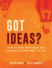 Got Ideas?: How to Turn Your Ideas into Products People Want to Use