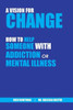 A Vision for Change: How to Help Someone With Addiction or Mental Illness