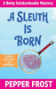 A Sleuth Is Born (A Betty Snickerdoodle Mystery)