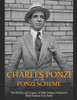 Charles Ponzi and the Ponzi Scheme: The History and Legacy of 20th Century Americas Most Famous Con Artist