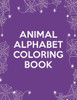 Animal Alphabet Coloring Book: Animal Alphabet Coloring Book, Alphabet Coloring Book. Total Pages 180 - Coloring pages 100 - Size 8.5" x 11" In Cover.