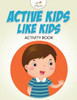 Active Kids Like Kids Activity Book