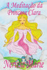 A Meditação da Princesa Clara (historia infantil, livros infantis, livros de crianças, livros para bebês, livros paradidáticos, livro infantil ... infantis, juvenil) (Portuguese Edition)