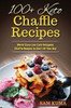 100+ Keto Chaffle Recipes: World Class Low Carb Ketogenic Diet Recipes to Start off Your Day