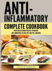 Anti Inflammatory Complete Cookbook: Over 100 Delicious Recipes to Reduce Inflammation, Be Healthy and Feel Amazing