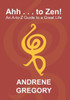 Ahh . . . to Zen!: An A-To-Z Guide to a Great Life