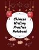Chinese Writing Practice Notebook: Practice Writing Chinese Characters! Tian Zi Ge Paper Workbook ¦Learn How to Write Chinese Calligraphy Pinyin For Beginners