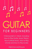 Guitar: For Beginners - Bundle - The Only 5 Books You Need to Learn Guitar Notes, Guitar Tabs and Guitar Soloing Today (Music)