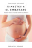 Diabetes & El Embarazo: Una guía para su atención durante el embarazo (Spanish Edition)
