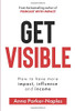 Get Visible: How to have more impact, influence and income