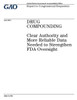 Drug compounding :clear authority and more reliable data needed to strengthen FDA oversight : report to congressional requesters.