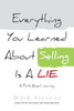 Everything You Learned About Selling Is A Lie: A Faith Based Journey
