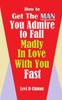 How to Get the Man You Admire to Fall Madly in Love With You Fast