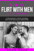 How to Flirt with Men: The Right Way - Bundle - The Only 2 Books You Need to Master Flirting with Men, Attracting Men and Seducing a Man Today (Social Skills)
