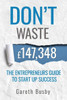 Don't waste 147,348 :The Entrepreneurs Guide To Start Up Success