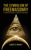 The Symbolism of Freemasonry: Its Science and Philosophy, its Legends, Myths and Symbols - Hardcover