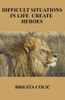 Difficult Situations In Life Create Heroes