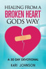 How to heal from A Broken Heart gods way: A 30 day devotional