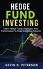 Hedge Fund Investing: Learn Hedge Funds Strategies And Performance To Make Incredible Returns