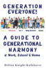 Generation Everyone!: A Guide to Generational Harmony @ Work, School, & Home
